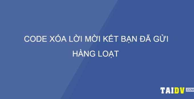 code-xoa-loi-moi-ket-ban-da-gui-hang-loat-taidv.com
