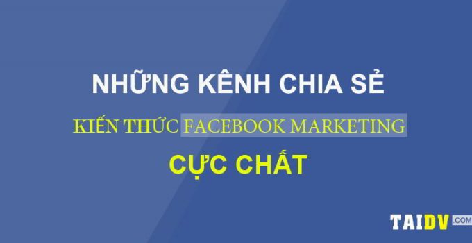 nhung-kenh-chia-se-kien-thuc-facebook-marketing-cuc-chat